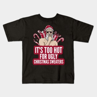 Naughty It's Too Hot For Ugly Christmas Sweaters Funny Santa Kids T-Shirt